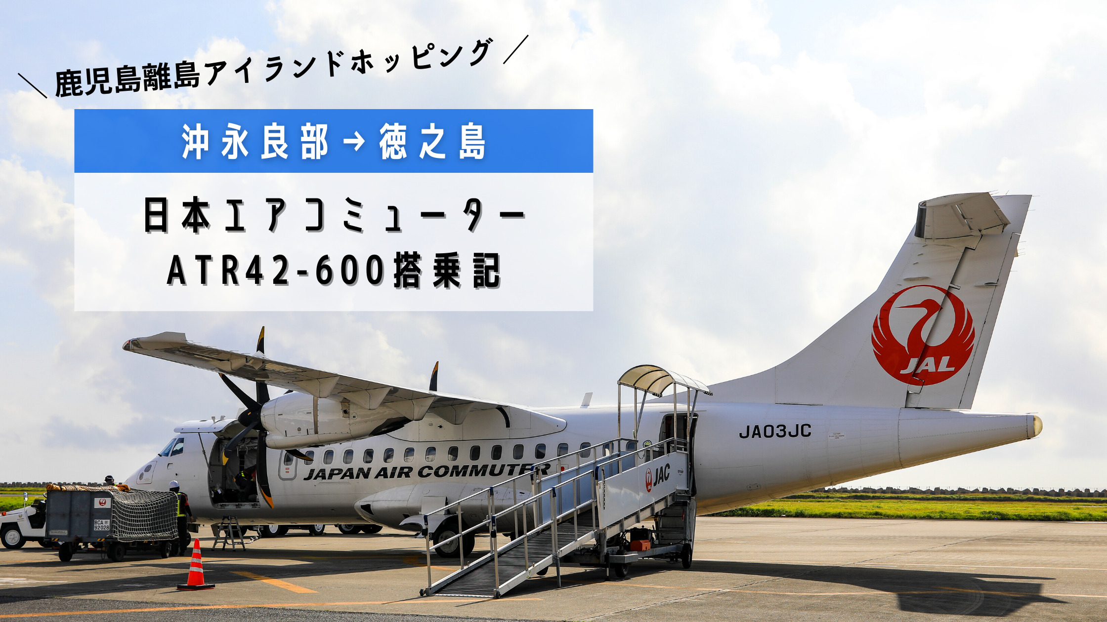 沖永良部→徳之島】鹿児島の離島を結ぶアイランドホッピング！日本エアコミューター(JAC)ATR42-600搭乗記 | シテイリョウコウ